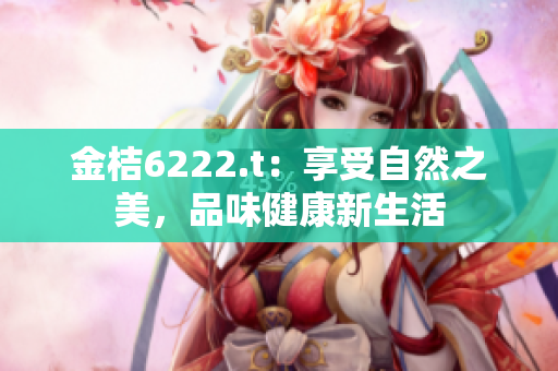 金桔6222.t：享受自然之美，品味健康新生活