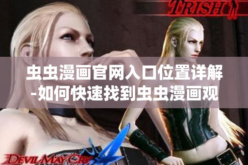 蟲蟲漫畫官網(wǎng)入口位置詳解-如何快速找到蟲蟲漫畫觀看頁面
