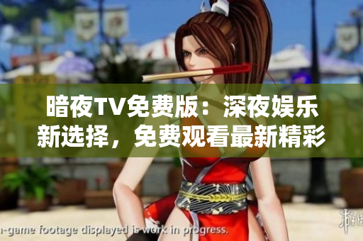 暗夜TV免費版：深夜娛樂新選擇，免費觀看最新精彩節(jié)目