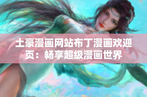 土豪漫畫網(wǎng)站布丁漫畫歡迎頁：暢享超級漫畫世界