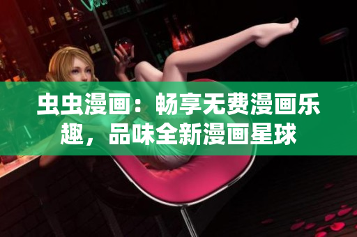 蟲蟲漫畫：暢享無費漫畫樂趣，品味全新漫畫星球