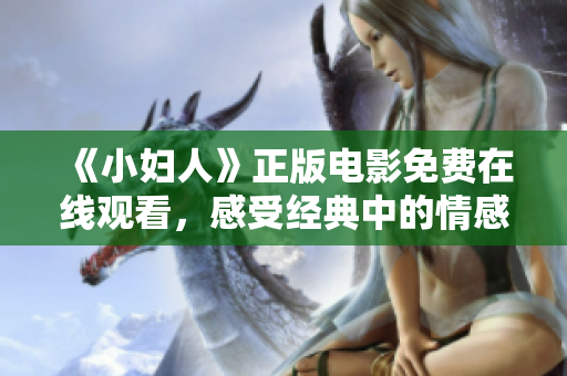 《小婦人》正版電影免費在線觀看，感受經(jīng)典中的情感共鳴