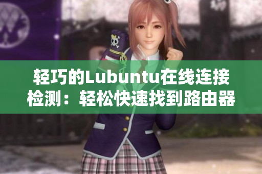 輕巧的Lubuntu在線(xiàn)連接檢測(cè)：輕松快速找到路由器入口