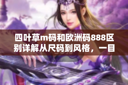 四葉草m碼和歐洲碼888區(qū)別詳解從尺碼到風(fēng)格，一目了然