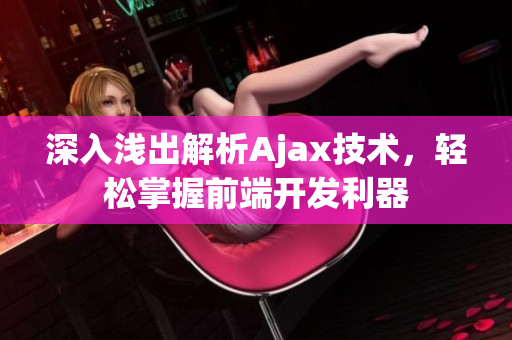 深入淺出解析Ajax技術(shù)，輕松掌握前端開(kāi)發(fā)利器