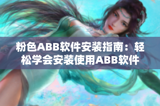 粉色ABB軟件安裝指南：輕松學(xué)會(huì)安裝使用ABB軟件