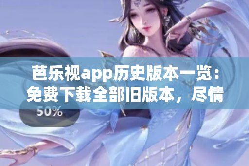 芭樂視app歷史版本一覽：免費下載全部舊版本，盡情暢玩