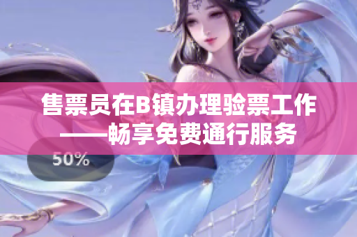 售票員在B鎮(zhèn)辦理驗(yàn)票工作——暢享免費(fèi)通行服務(wù)