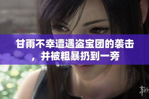 甘雨不幸遭遇盜寶團的襲擊，并被粗暴扔到一旁