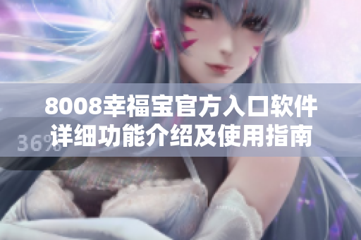 8008幸福寶官方入口軟件詳細功能介紹及使用指南