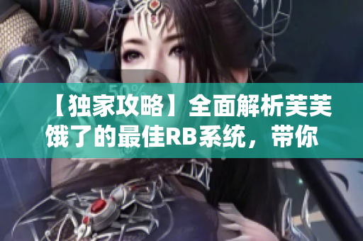 【獨(dú)家攻略】全面解析芙芙餓了的最佳RB系統(tǒng)，帶你深度探索！