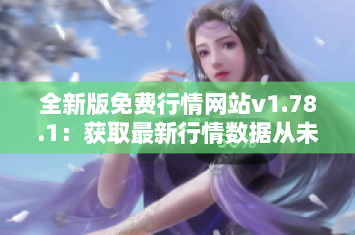 全新版免費(fèi)行情網(wǎng)站v1.78.1：獲取最新行情數(shù)據(jù)從未如此簡(jiǎn)便