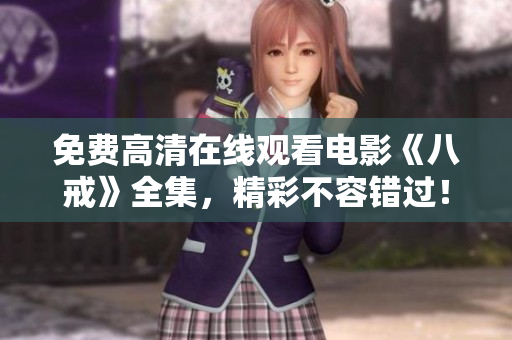 免費(fèi)高清在線觀看電影《八戒》全集，精彩不容錯(cuò)過！