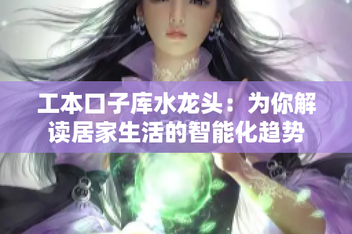 工本口子庫水龍頭：為你解讀居家生活的智能化趨勢