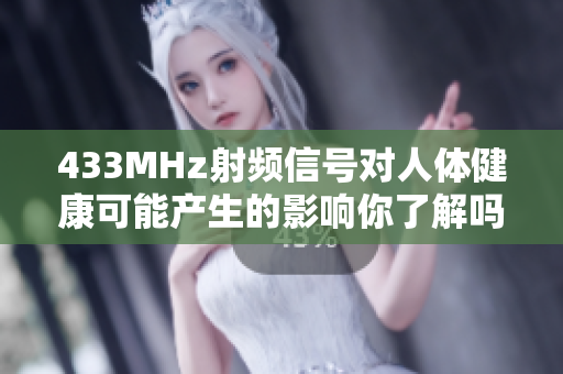433MHz射頻信號對人體健康可能產(chǎn)生的影響你了解嗎？