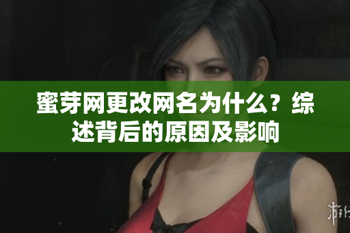 蜜芽網(wǎng)更改網(wǎng)名為什么？綜述背后的原因及影響