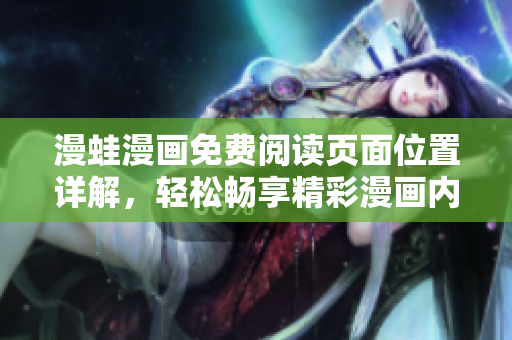 漫蛙漫畫免費(fèi)閱讀頁面位置詳解，輕松暢享精彩漫畫內(nèi)容