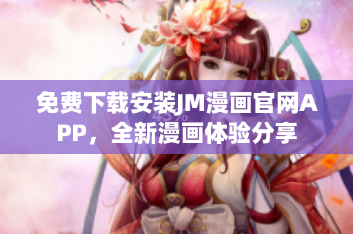 免費下載安裝JM漫畫官網APP，全新漫畫體驗分享