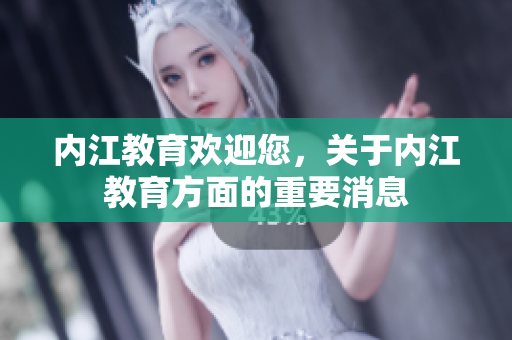 內(nèi)江教育歡迎您，關(guān)于內(nèi)江教育方面的重要消息